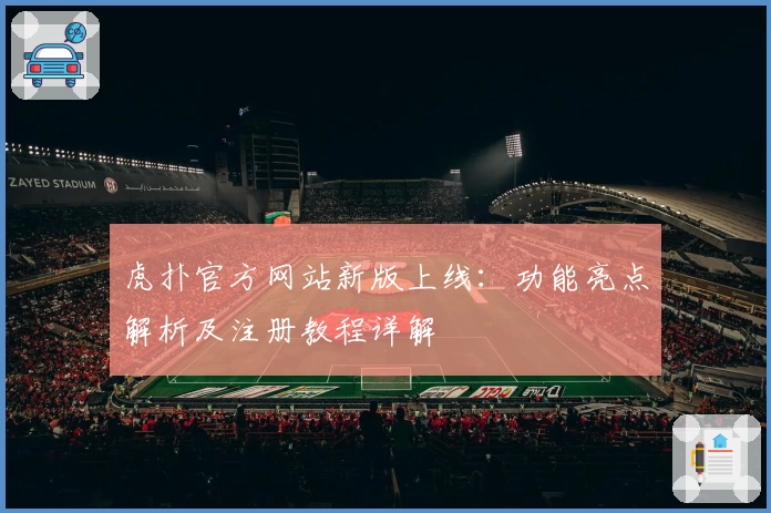虎扑官方网站新版上线：功能亮点解析及注册教程详解