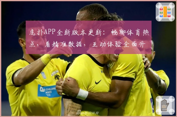 虎扑APP全新版本更新:畅聊体育热点,看精准数据,互动体验全面升级