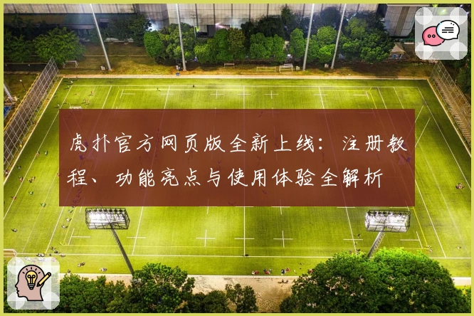 虎扑官方网页版全新上线：注册教程、功能亮点与使用体验全解析