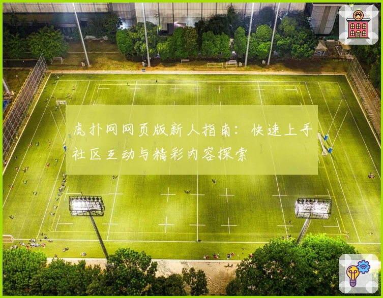 虎扑网网页版新人指南：快速上手社区互动与精彩内容探索